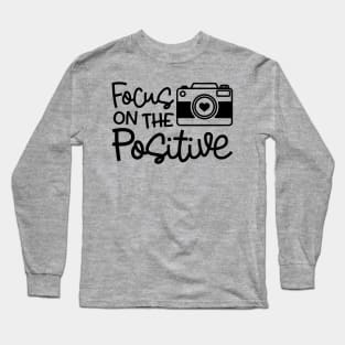 Focus On The Positive Camera Photography Funny Long Sleeve T-Shirt